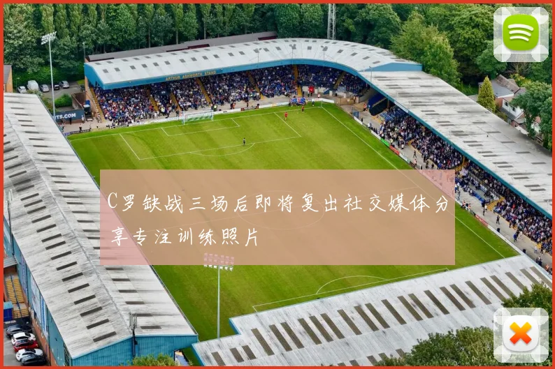 C罗缺战三场后即将复出社交媒体分享专注训练照片