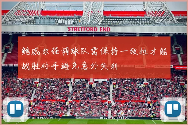 鲍威尔强调球队需保持一致性才能战胜对手避免意外失利