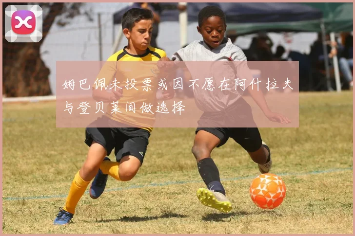 姆巴佩未投票或因不愿在阿什拉夫与登贝莱间做选择