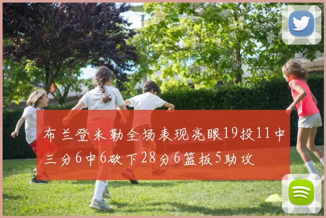 布兰登米勒全场表现亮眼19投11中三分6中6砍下28分6篮板5助攻